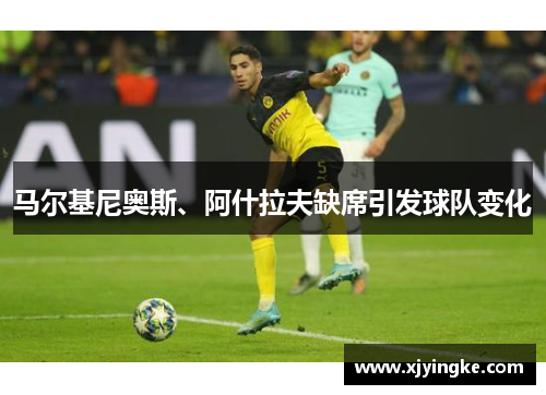 马尔基尼奥斯、阿什拉夫缺席引发球队变化